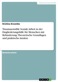 Produktbild: Traumasensible Soziale Arbeit in der Eingliederungshilfe f&uuml;r Menschen mit Behinderung. Theoretische Grundlagen und praktische Ans&auml;tze
