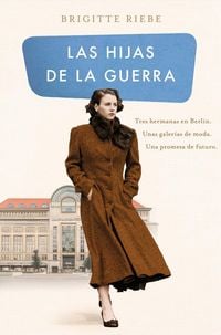Produktbild: Las hijas de la guerra : tres hermanas en Berl&iacute;n, unas galer&iacute;as de moda, una promesa de futuro