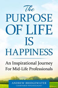 Produktbild: The Purpose Of Life Is Happiness: An inspirational journey for mid-life professionals