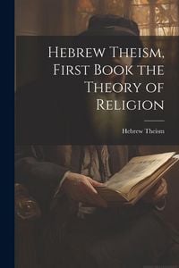 Produktbild: Hebrew Theism, First Book the Theory of Religion