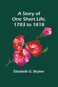 Produktbild: A Story of One Short Life, 1783 to 1818