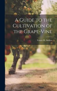 Produktbild: A Guide to the Cultivation of the Grape-Vine