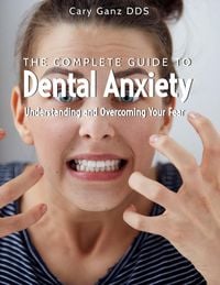 Produktbild: The Complete Guide to Dental Anxiety: Understanding and Overcoming Your Fear (All About Dentistry)