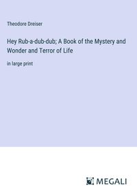 Bild vom Artikel Hey Rub-a-dub-dub; A Book of the Mystery and Wonder and Terror of Life vom Autor Theodore Dreiser