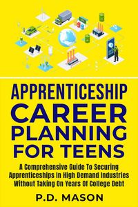 Produktbild: Apprenticeship Career Planning For Teens: A Comprehensive Guide To Securing Apprenticeships In High Demand Industries Without Taking On Years Of Colle