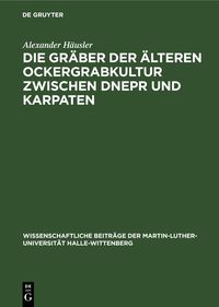 Produktbild: Die Gr&auml;ber der &auml;lteren Ockergrabkultur zwischen Dnepr und Karpaten