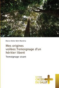 Produktbild: Mes origines voil&iquest;es:Temoignage d'un h&eacute;ritier liber&eacute;