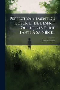 Produktbild: Perfectionnement Du Coeur Et De L'esprit Ou Lettres D'une Tante &Atilde; Sa Ni&egrave;ce...