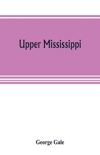 Produktbild: Upper Mississippi, or, historical sketches of the mound-builders, the Indian tribes and the progress of civilization in the North-west, from A.D. 1600
