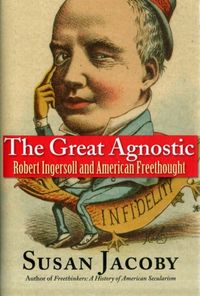 Produktbild: Jacoby, S: Great Agnostic - Robert Ingersoll and American Fr