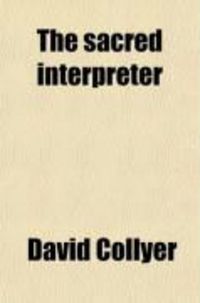 Produktbild: The Sacred Interpreter; Or, a Practical Introduction Towards Understanding of the Holy Bible