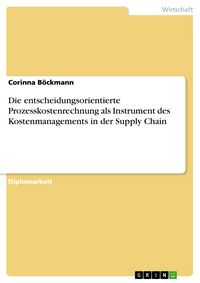 Produktbild: Die entscheidungsorientierte Prozesskostenrechnung als Instrument des Kostenmanagements in der Supply Chain
