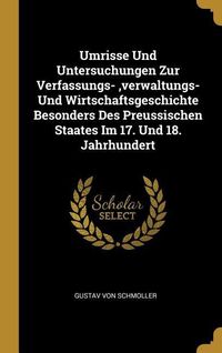 Produktbild: Umrisse Und Untersuchungen Zur Verfassungs-, Verwaltungs- Und Wirtschaftsgeschichte Besonders Des Preussischen Staates Im 17. Und 18. Jahrhundert