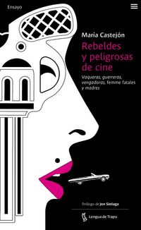 Produktbild: Rebeldes y peligrosas de cine : vaqueras, guerreras, vengadoras, femme fatales y madres