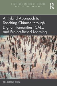 Produktbild: A Hybrid Approach to Teaching Chinese through Digital Humanities, CALL, and Project-Based Learning