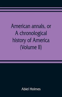 Produktbild: American annals, or, A chronological history of America from its discovery in MCCCCXCII to MDCCCVI (Volume II)