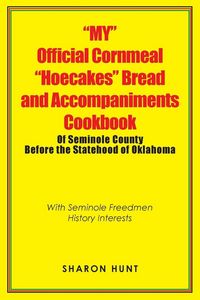 Produktbild: "My" Official Cornmeal "Hoecakes" Bread and Accompaniments Cookbook of Seminole County Before the Statehood of Oklahoma