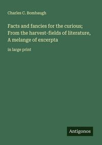 Produktbild: Facts and fancies for the curious; From the harvest-fields of literature, A melange of excerpta