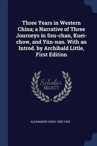 Produktbild: Three Years in Western China; a Narrative of Three Journeys in Ssu-chan, Kuei-chow, and Y&uuml;n-nan. With an Introd. by Archibald Little, First Edition