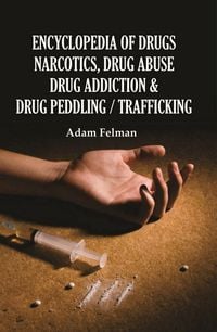 Produktbild: Encyclopedia of Drugs, Narcotics, Drug Abuse, Drug Addiction and Drug Peddling/Trafficking