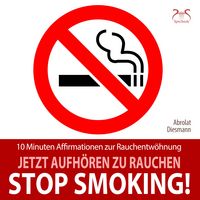 Produktbild: Stop Smoking! Jetzt aufh&ouml;ren zu rauchen - 10 Minuten Affirmationen zur Rauchentw&ouml;hnung