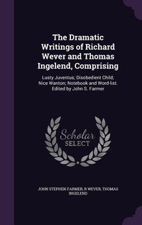 Produktbild: The Dramatic Writings of Richard Wever and Thomas Ingelend, Comprising: Lusty Juventus; Disobedient Child; Nice Wanton; Notebook and Word-list. Edited