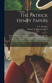 Produktbild: The Patrick Henry Papers: Being All His Letters and Papers During the Revolutionary War and up to the Time of His Death, Preserved by His Family
