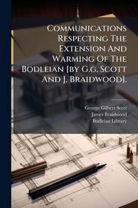 Produktbild: Communications Respecting The Extension And Warming Of The Bodleian [by G.g. Scott And J. Braidwood].
