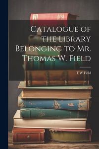 Produktbild: Catalogue of the Library Belonging to Mr. Thomas W. Field