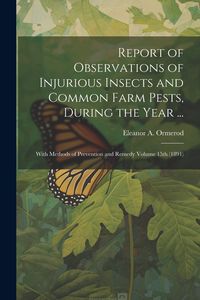 Produktbild: Report of Observations of Injurious Insects and Common Farm Pests, During the Year ...: With Methods of Prevention and Remedy Volume 15th (1891)