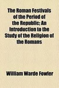 Produktbild: The Roman Festivals of the Period of the Republic; An Introduction to the Study of the Religion of the Romans