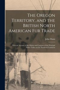 Produktbild: The Oregon Territory, and the British North American Fur Trade [microform]