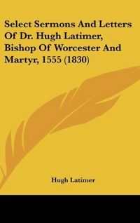Produktbild: Latimer, H: Select Sermons And Letters Of Dr. Hugh Latimer,