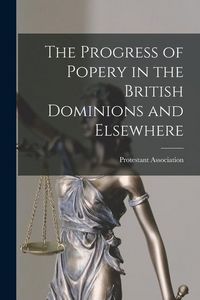 Produktbild: The Progress of Popery in the British Dominions and Elsewhere [microform]