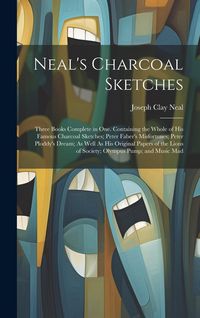 Produktbild: Neal's Charcoal Sketches: Three Books Complete in One. Containing the Whole of His Famous Charcoal Sketches; Peter Faber's Misfortunes; Peter Pl