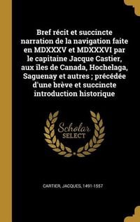 Produktbild: Bref r&eacute;cit et succincte narration de la navigation faite en MDXXXV et MDXXXVI par le capitaine Jacque Castier, aux &icirc;les de Canada, Hochelaga, Saguenay et autres; pr&eacute;c&eacute;d&eacute;e d'une br&egrave;ve et succincte introduction historique