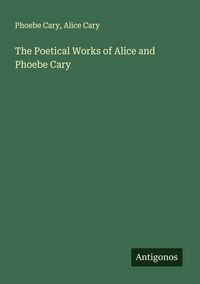 Produktbild: The Poetical Works of Alice and Phoebe Cary