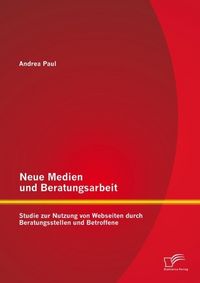 Produktbild: Neue Medien und Beratungsarbeit: Studie zur Nutzung von Webseiten durch Beratungsstellen und Betroffene