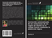 Produktbild: Correcci&oacute;n automatizada de las violaciones de las reglas de dise&ntilde;o en el c&oacute;digo fuente mediante la abducci&oacute;n l&oacute;gica