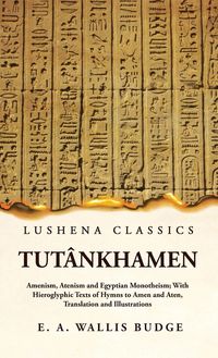 Produktbild: Tut&acirc;nkhamen Amenism, Atenism and Egyptian Monotheism; With Hieroglyphic Texts of Hymns to Amen and Aten, Translation and Illustrations