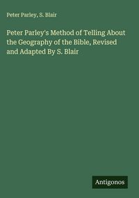 Produktbild: Peter Parley's Method of Telling About the Geography of the Bible, Revised and Adapted By S. Blair