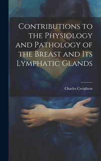 Produktbild: Contributions to the Physiology and Pathology of the Breast and its Lymphatic Glands