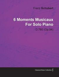 Produktbild: 6 Moments Musicaux by Franz Schubert for Solo Piano D.780 (Op.94)
