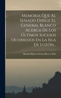 Produktbild: Memoria Que Al Senado Dirige El General Blanco Acerca De Los &Uacute;ltimos Sucesos Ocurridos En La Isla De Luz&oacute;n...