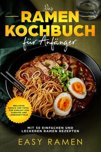 Produktbild: Das Ramen Kochbuch f&uuml;r Anf&auml;nger mit 50 einfachen und leckeren Rezepten - inklusive Basics und Tipps zum Einkauf von Zubeh&ouml;r und Lebensmitteln