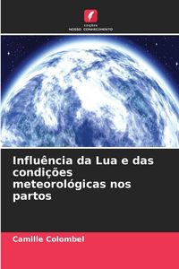 Produktbild: Influ&ecirc;ncia da Lua e das condi&ccedil;&otilde;es meteorol&oacute;gicas nos partos