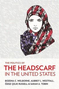 Produktbild: Welborne, B: The Politics of the Headscarf in the United Sta