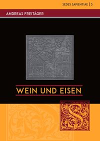Produktbild: Sedes Sapientiae - Beitr&auml;ge zur K&ouml;lner Universit&auml;ts- und Wissenschaftsgeschichte / Wein und Eisen