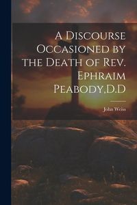 Produktbild: A Discourse Occasioned by the Death of Rev. Ephraim Peabody, D.D
