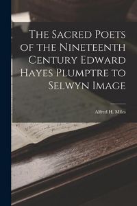 Produktbild: The Sacred Poets of the Nineteenth Century Edward Hayes Plumptre to Selwyn Image